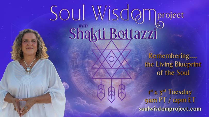 Soul Wisdom Project with Shakti Bottazzi: Remembering.....the Living Blueprint of the Soul